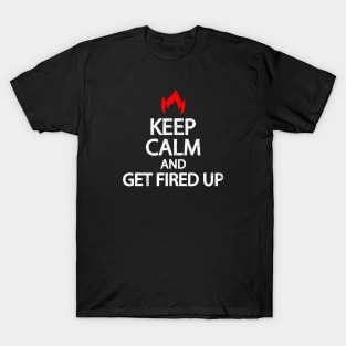 Keep Calm And Get Fired Up - Motivational Saying T-Shirt